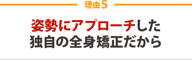 ５．姿勢にアプローチした独自の全身矯正だから