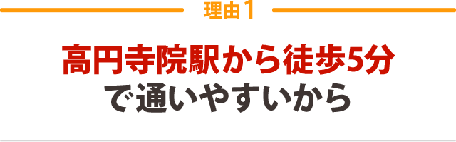 １．高円寺院駅から徒歩5分で通いやすいから