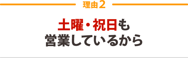 ２．土曜・祝日も営業しているから